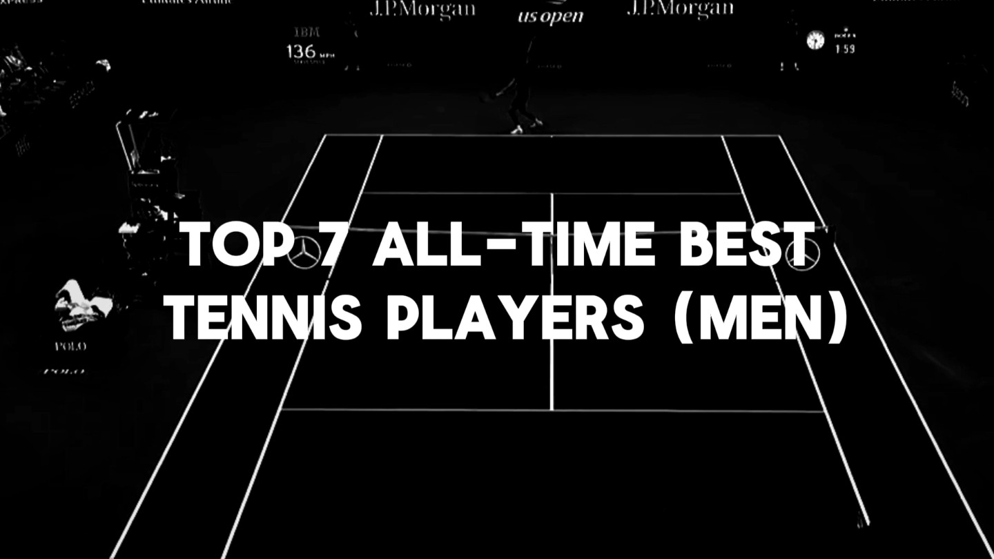 Top 7 All-Time Best Tennis Players (Men)